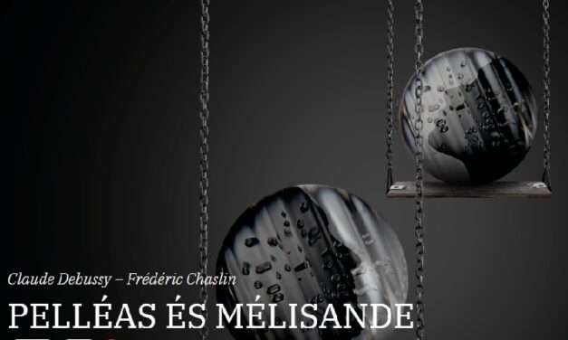 Pelléas és Mélisande – Opera öt felvonásban, két részben, francia nyelven, magyar és angol felirattal